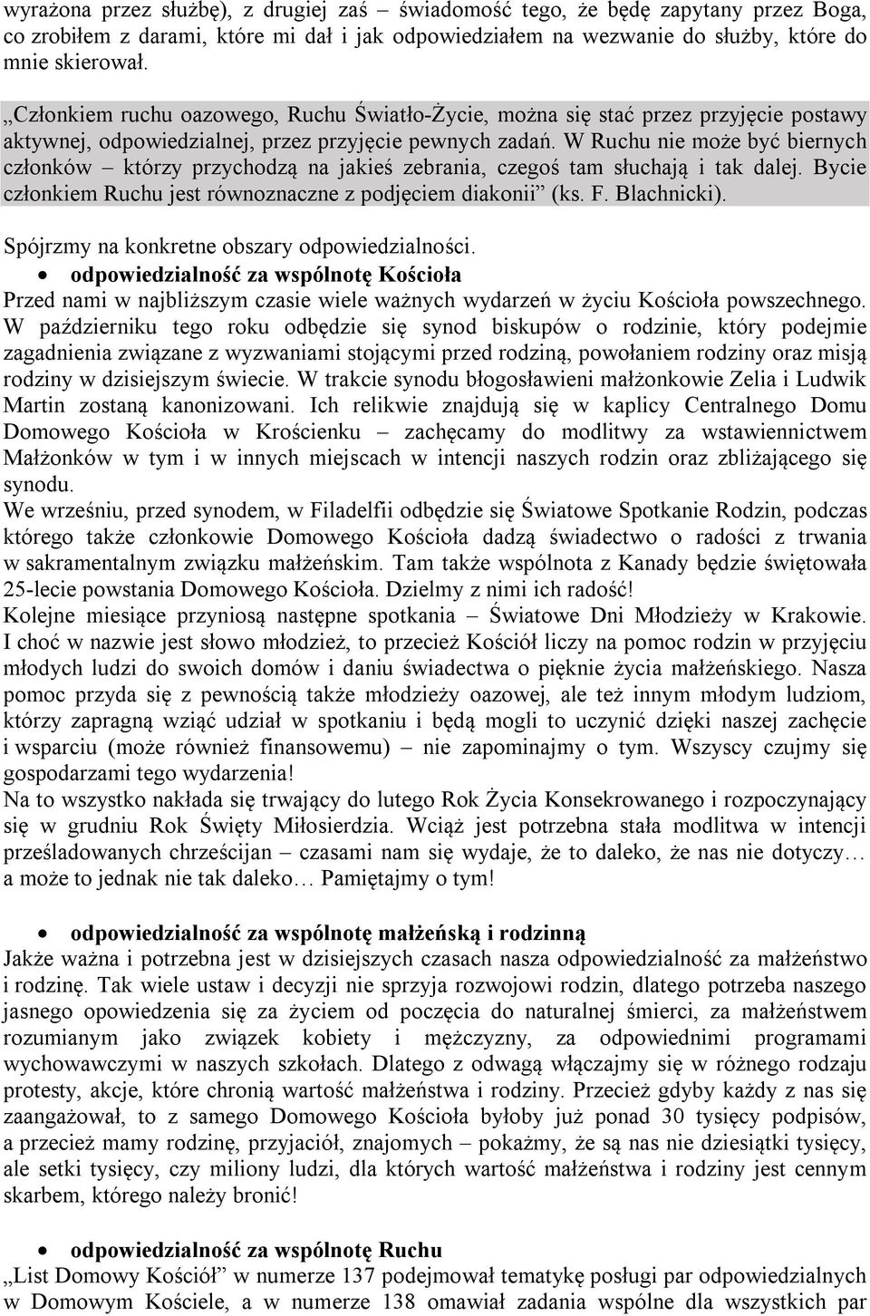 W Ruchu nie może być biernych członków którzy przychodzą na jakieś zebrania, czegoś tam słuchają i tak dalej. Bycie członkiem Ruchu jest równoznaczne z podjęciem diakonii (ks. F. Blachnicki).