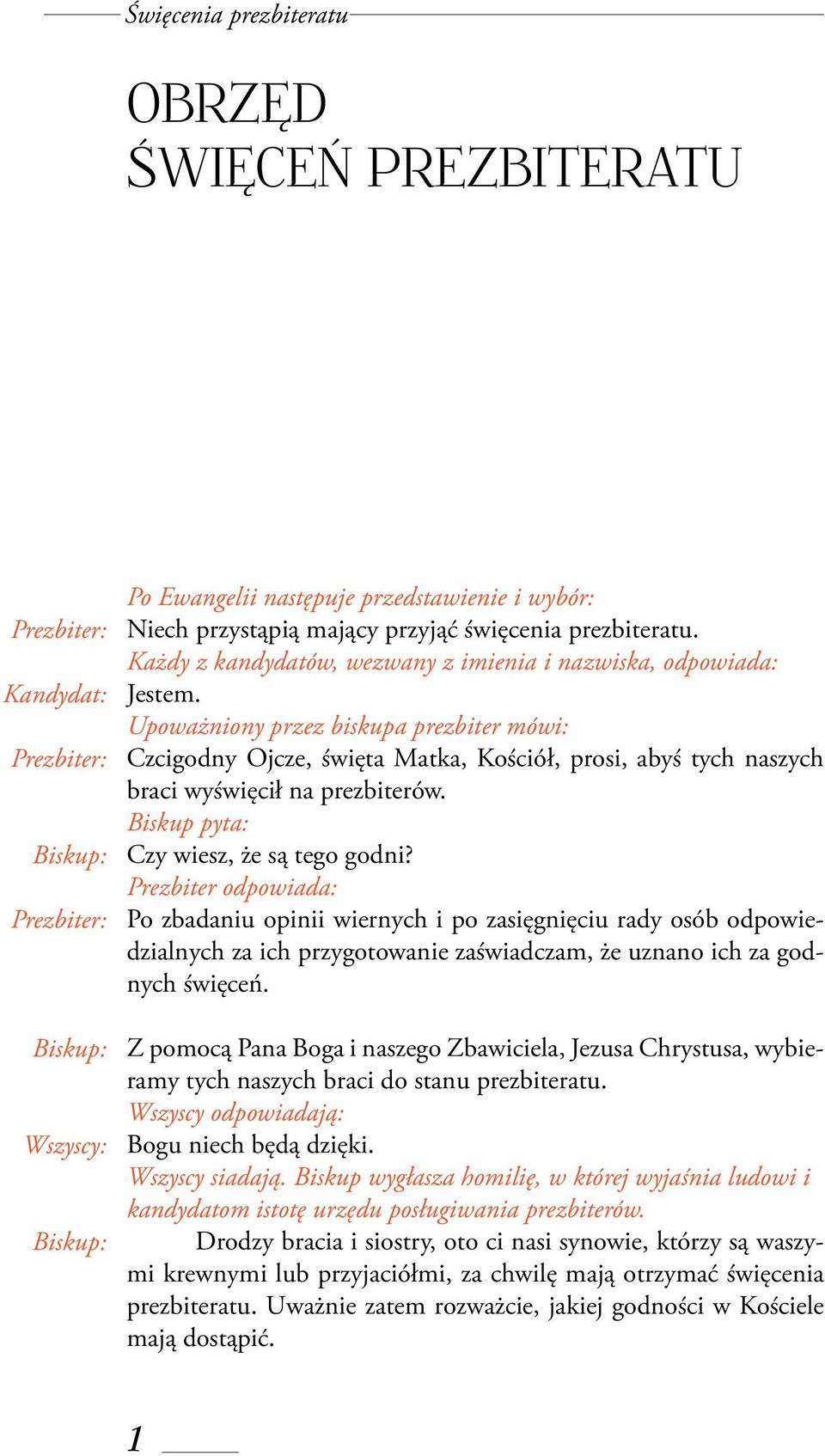 Upoważniony przez biskupa prezbiter mówi: Czcigodny Ojcze, święta Matka, Kościół, prosi, abyś tych naszych braci wyświęcił na prezbiterów. Biskup pyta: Czy wiesz, że są tego godni?