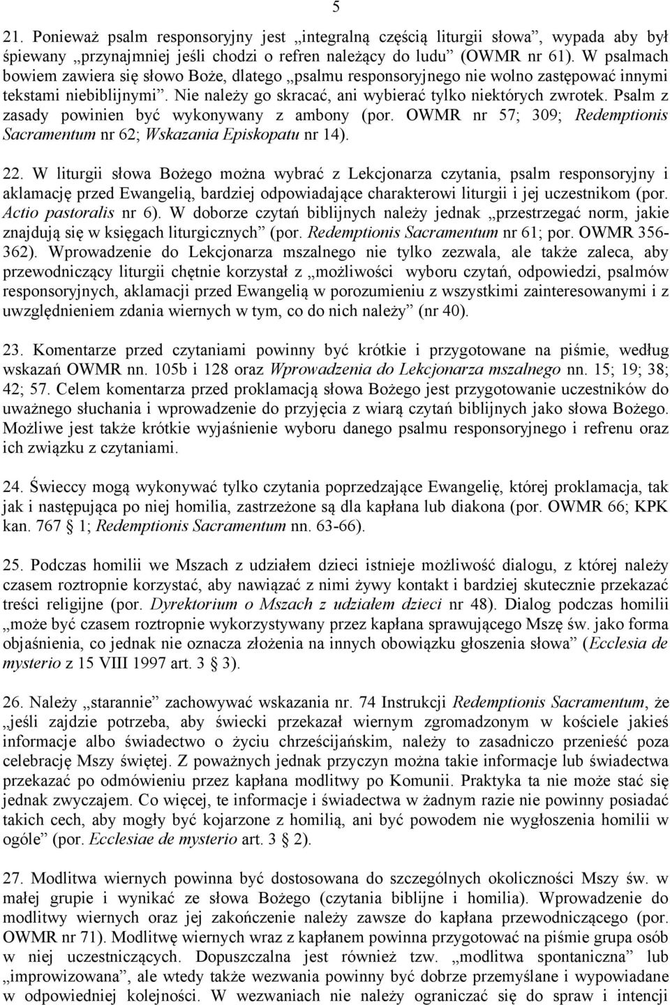 Psalm z zasady powinien być wykonywany z ambony (por. OWMR nr 57; 309; Redemptionis Sacramentum nr 62; Wskazania Episkopatu nr 14). 22.