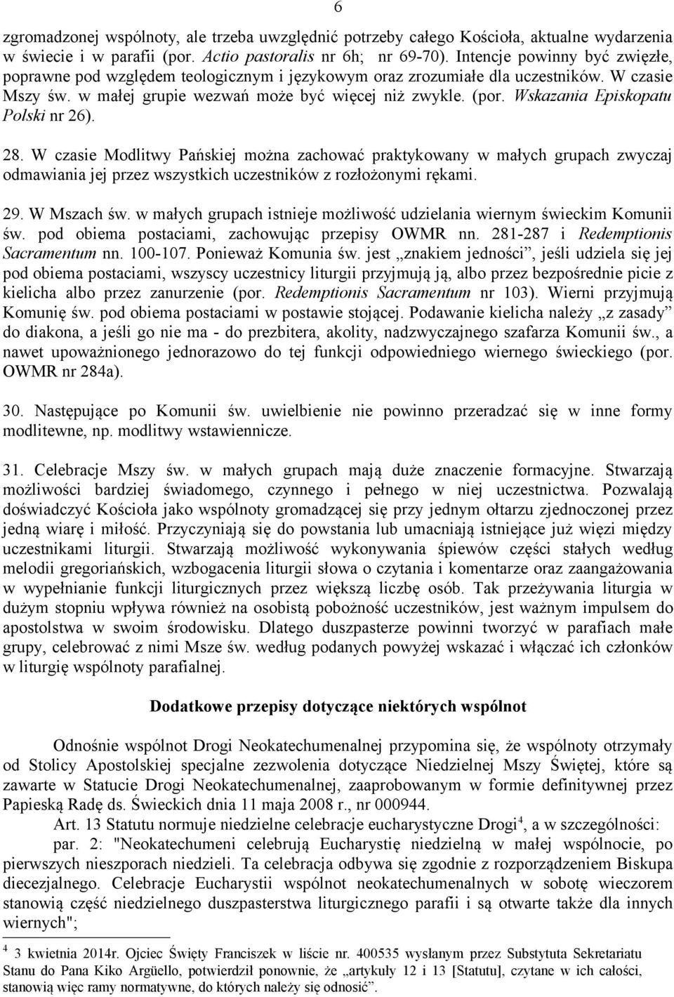 Wskazania Episkopatu Polski nr 26). 28. W czasie Modlitwy Pańskiej można zachować praktykowany w małych grupach zwyczaj odmawiania jej przez wszystkich uczestników z rozłożonymi rękami. 29.