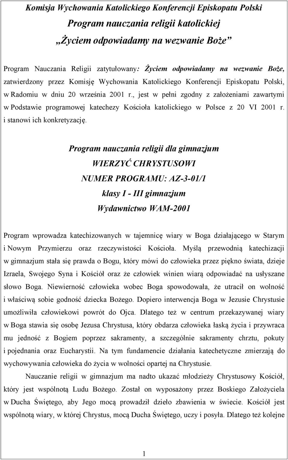 , jest w pełni zgodny z założeniami zawartymi w Podstawie programowej katechezy Kościoła katolickiego w Polsce z 20 VI 2001 r. i stanowi ich konkretyzację.