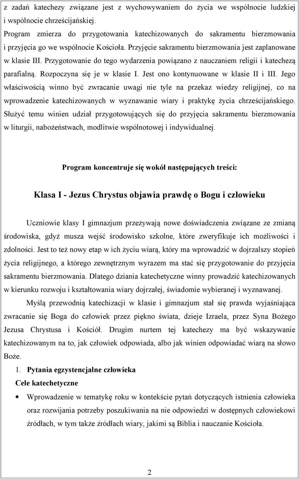 Przygotowanie do tego wydarzenia powiązano z nauczaniem religii i katechezą parafialną. Rozpoczyna się je w klasie I. Jest ono kontynuowane w klasie II i III.