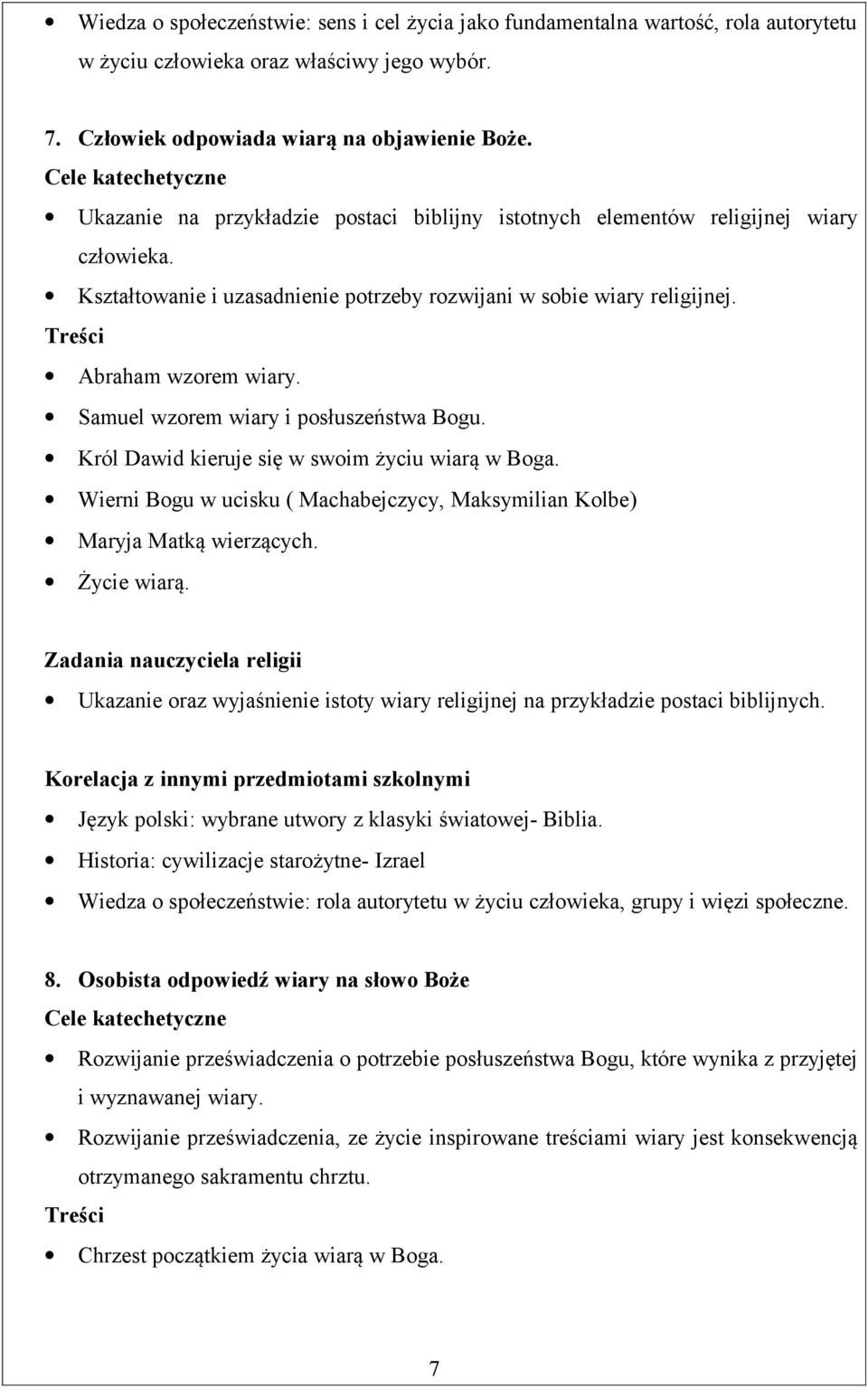 Samuel wzorem wiary i posłuszeństwa Bogu. Król Dawid kieruje się w swoim życiu wiarą w Boga. Wierni Bogu w ucisku ( Machabejczycy, Maksymilian Kolbe) Maryja Matką wierzących. Życie wiarą.