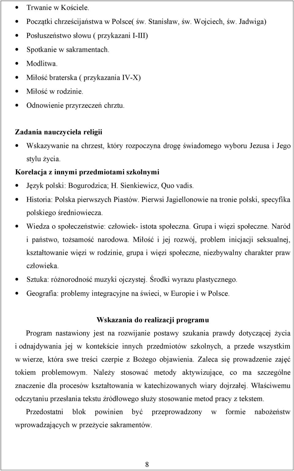Język polski: Bogurodzica; H. Sienkiewicz, Quo vadis. Historia: Polska pierwszych Piastów. Pierwsi Jagiellonowie na tronie polski, specyfika polskiego średniowiecza.