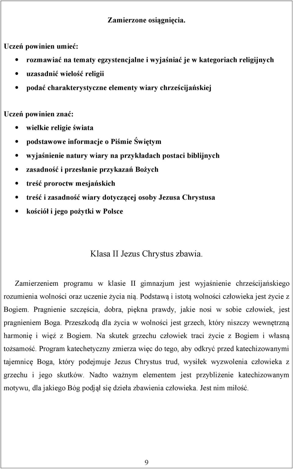 znać: wielkie religie świata podstawowe informacje o Piśmie Świętym wyjaśnienie natury wiary na przykładach postaci biblijnych zasadność i przesłanie przykazań Bożych treść proroctw mesjańskich treść
