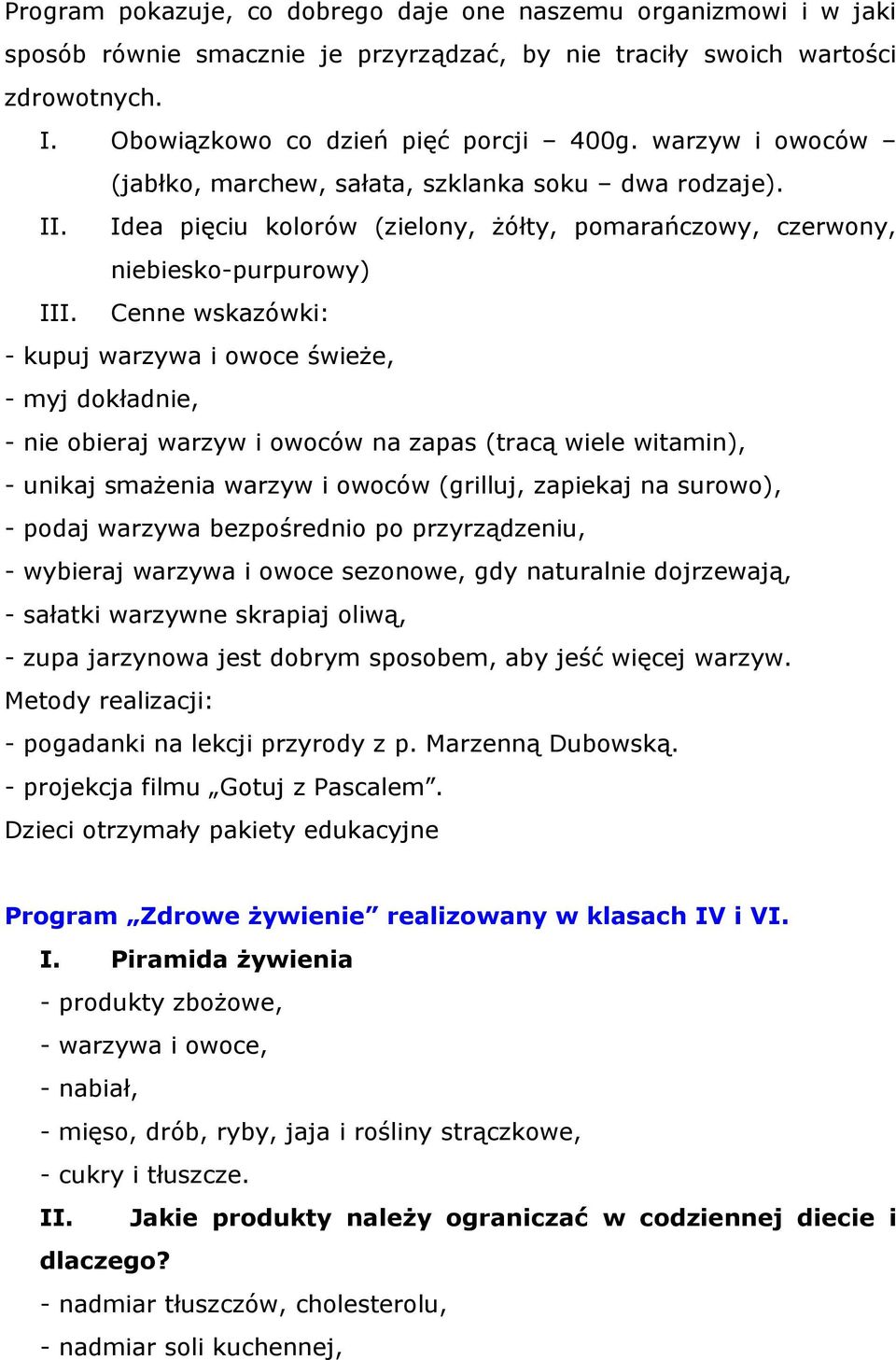 Cenne wskazówki: - kupuj warzywa i owoce świeże, - myj dokładnie, - nie obieraj warzyw i owoców na zapas (tracą wiele witamin), - unikaj smażenia warzyw i owoców (grilluj, zapiekaj na surowo), -