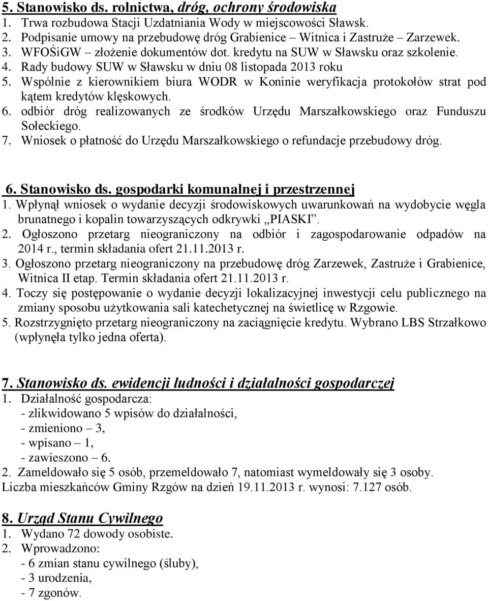 Wspólnie z kierownikiem biura WODR w Koninie weryfikacja protokołów strat pod kątem kredytów klęskowych. 6. odbiór dróg realizowanych ze środków Urzędu Marszałkowskiego oraz Funduszu Sołeckiego. 7.