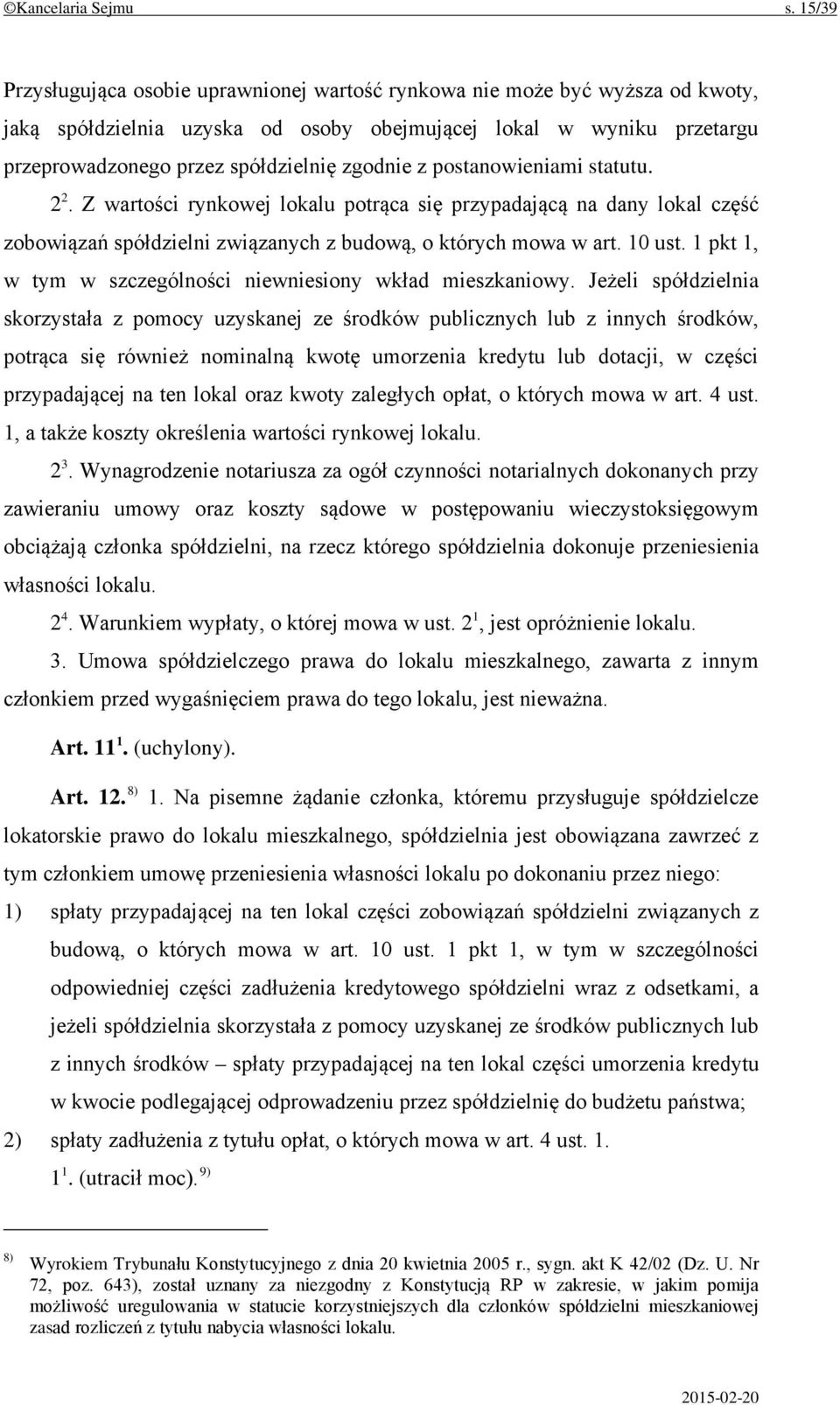 z postanowieniami statutu. 2 2. Z wartości rynkowej lokalu potrąca się przypadającą na dany lokal część zobowiązań spółdzielni związanych z budową, o których mowa w art. 10 ust.