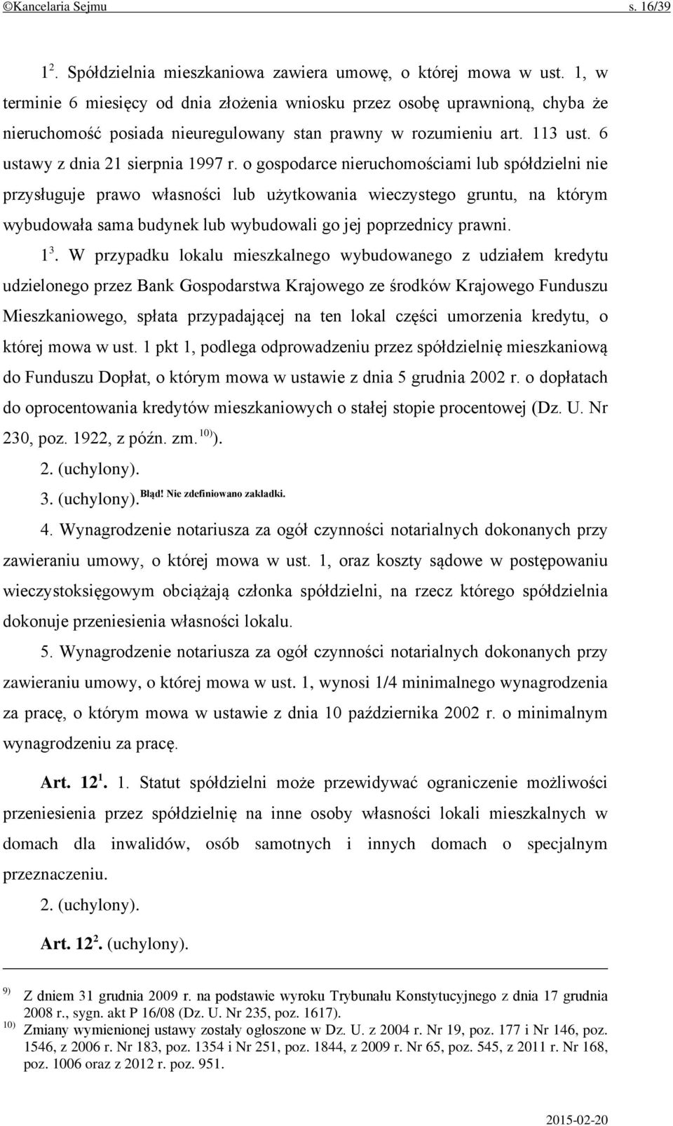 o gospodarce nieruchomościami lub spółdzielni nie przysługuje prawo własności lub użytkowania wieczystego gruntu, na którym wybudowała sama budynek lub wybudowali go jej poprzednicy prawni. 1 3.