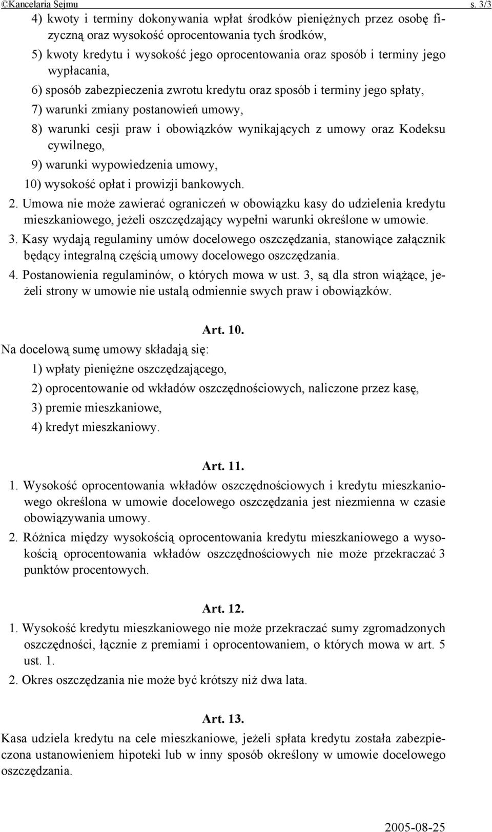 wypłacania, 6) sposób zabezpieczenia zwrotu kredytu oraz sposób i terminy jego spłaty, 7) warunki zmiany postanowień umowy, 8) warunki cesji praw i obowiązków wynikających z umowy oraz Kodeksu