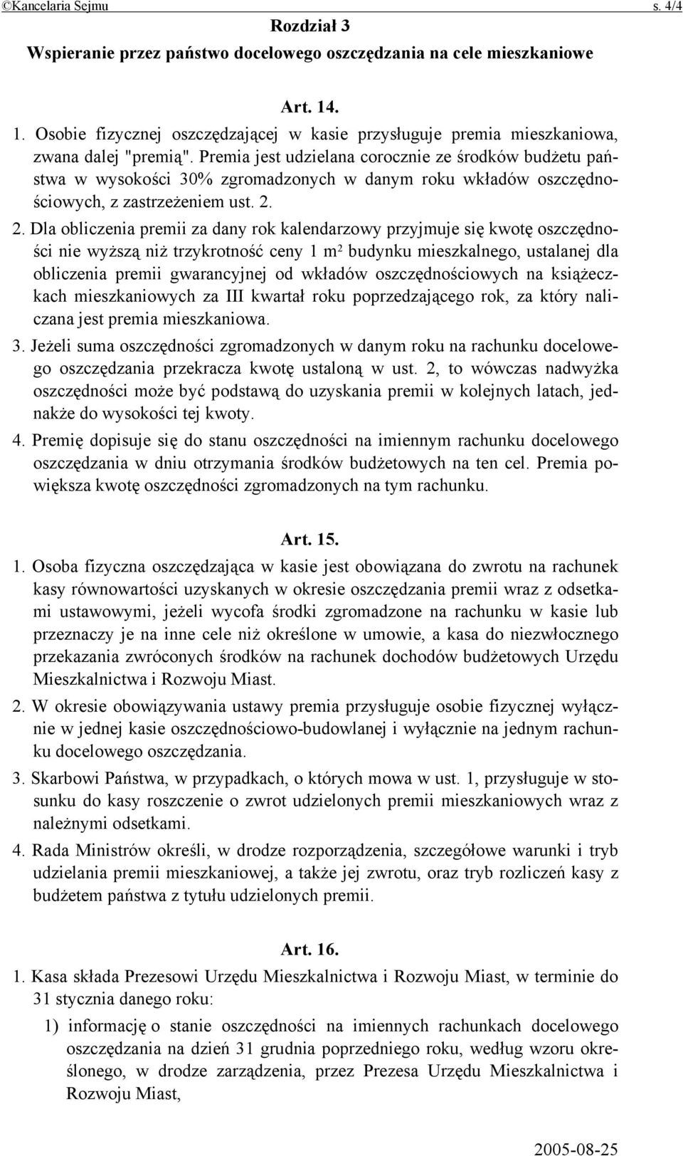 Premia jest udzielana corocznie ze środków budżetu państwa w wysokości 30% zgromadzonych w danym roku wkładów oszczędnościowych, z zastrzeżeniem ust. 2.