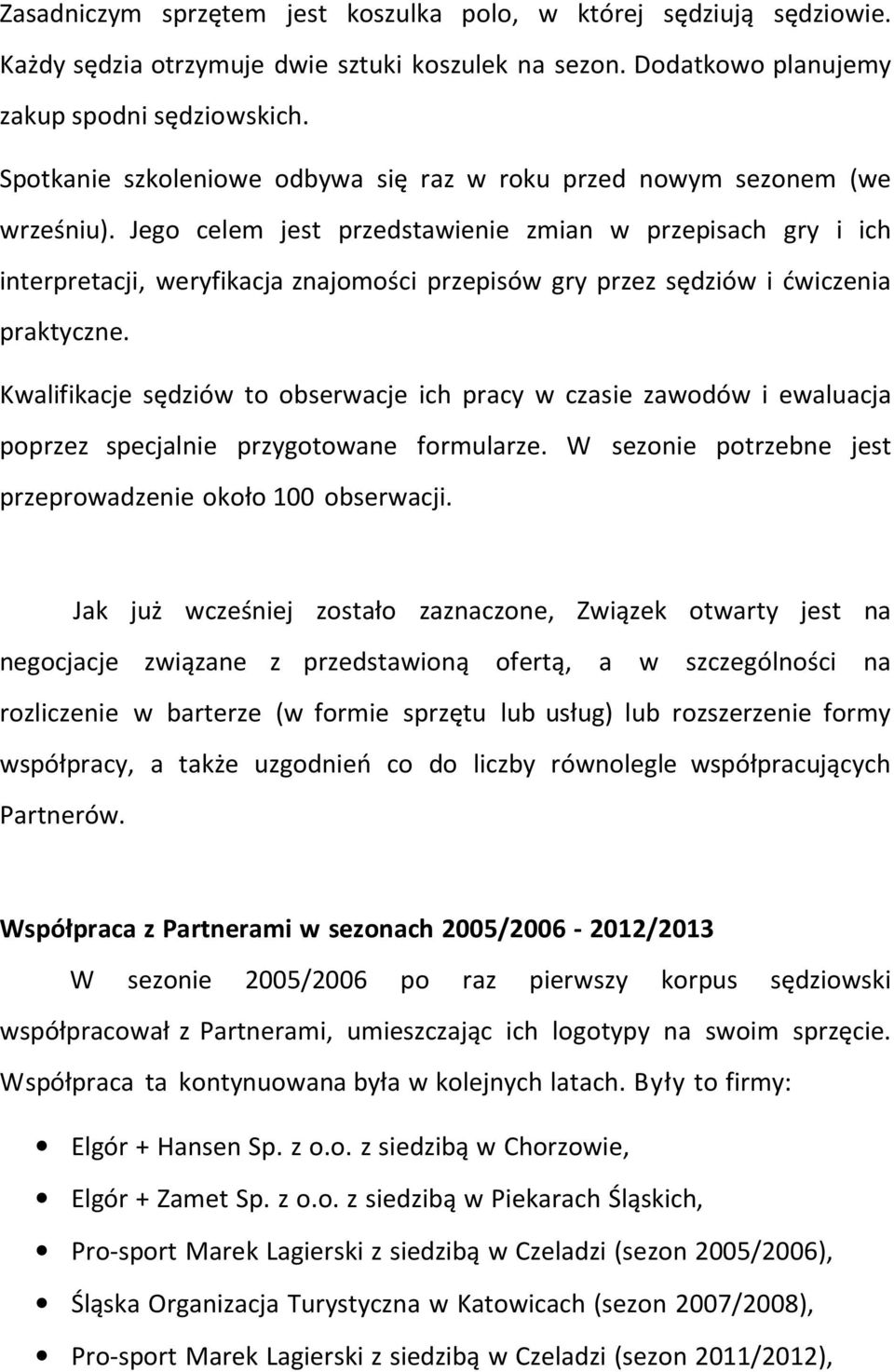 Jego celem jest przedstawienie zmian w przepisach gry i ich interpretacji, weryfikacja znajomości przepisów gry przez sędziów i ćwiczenia praktyczne.