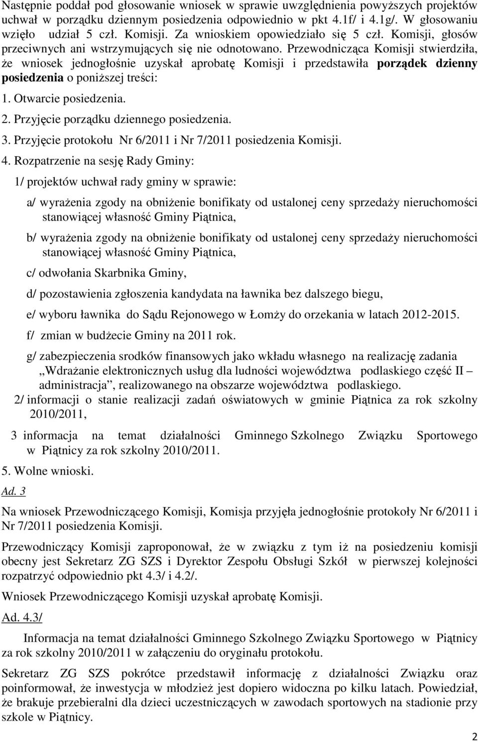 Przewodnicząca Komisji stwierdziła, że wniosek jednogłośnie uzyskał aprobatę Komisji i przedstawiła porządek dzienny posiedzenia o poniższej treści: 1. Otwarcie posiedzenia. 2.