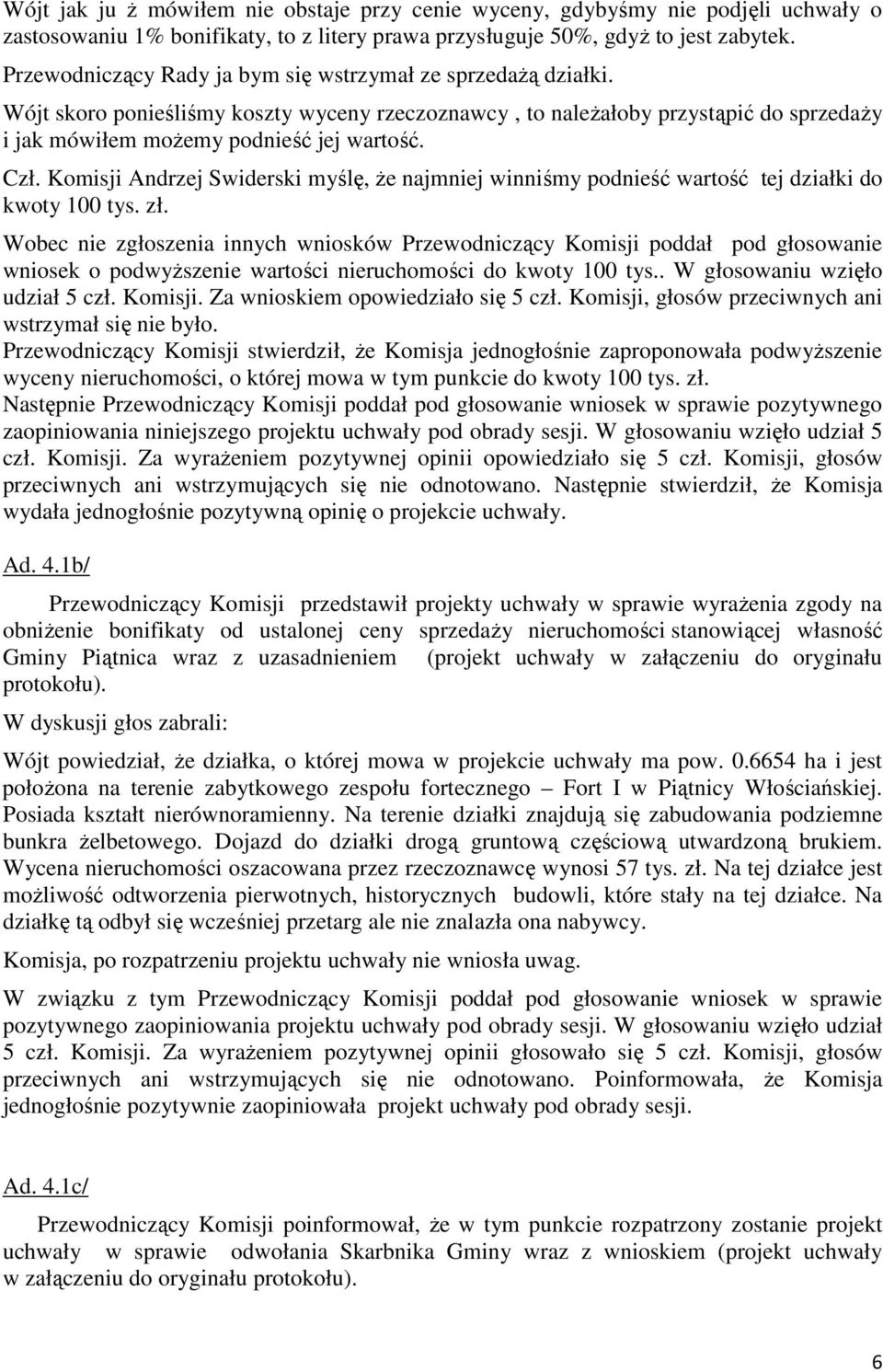 Komisji Andrzej Swiderski myślę, że najmniej winniśmy podnieść wartość tej działki do kwoty 100 tys. zł.