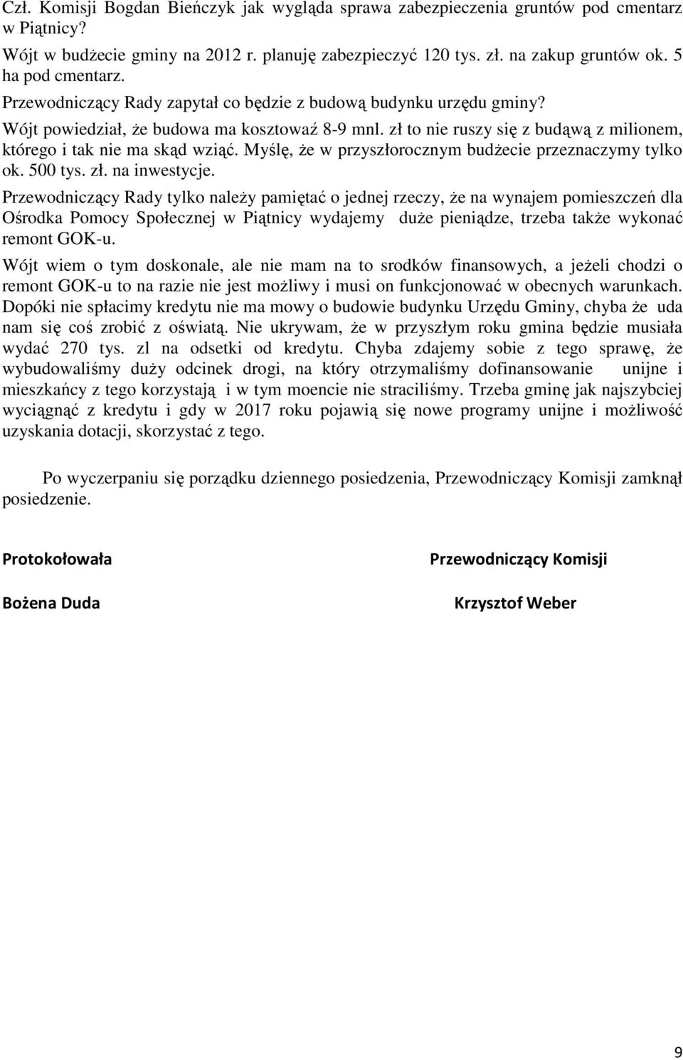 zł to nie ruszy się z budąwą z milionem, którego i tak nie ma skąd wziąć. Myślę, że w przyszłorocznym budżecie przeznaczymy tylko ok. 500 tys. zł. na inwestycje.