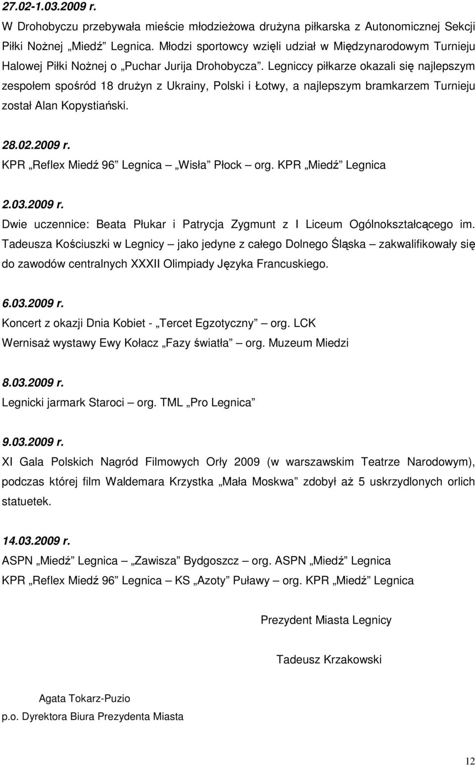 Legniccy piłkarze okazali się najlepszym zespołem spośród 18 druŝyn z Ukrainy, Polski i Łotwy, a najlepszym bramkarzem Turnieju został Alan Kopystiański. 28.02.2009 r.