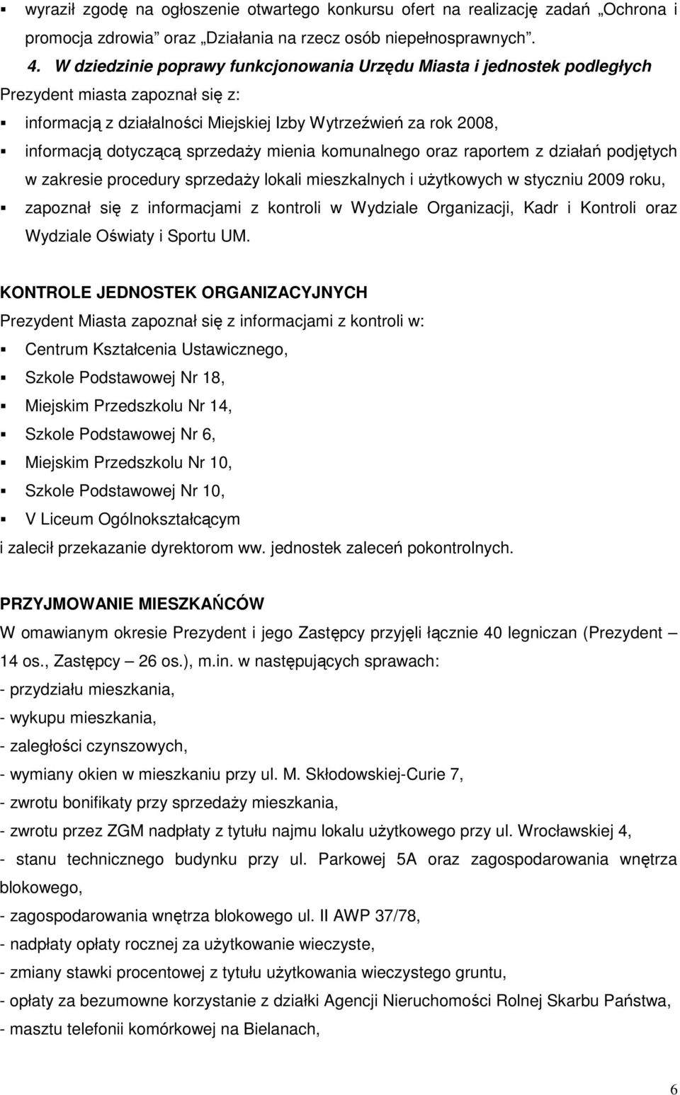 sprzedaŝy mienia komunalnego oraz raportem z działań podjętych w zakresie procedury sprzedaŝy lokali mieszkalnych i uŝytkowych w styczniu 2009 roku, zapoznał się z informacjami z kontroli w Wydziale