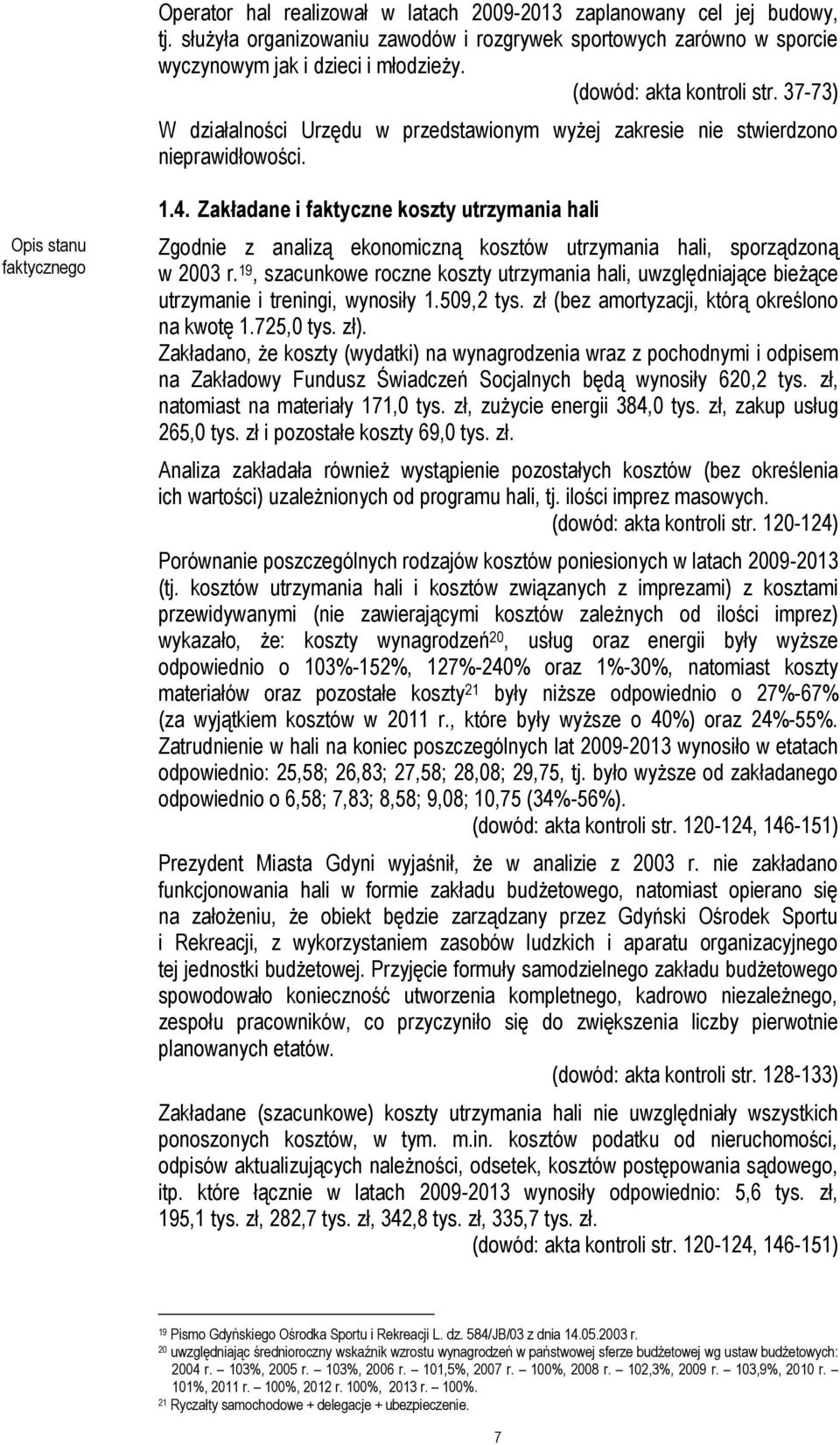 Zakładane i faktyczne koszty utrzymania hali Zgodnie z analizą ekonomiczną kosztów utrzymania hali, sporządzoną w 2003 r.