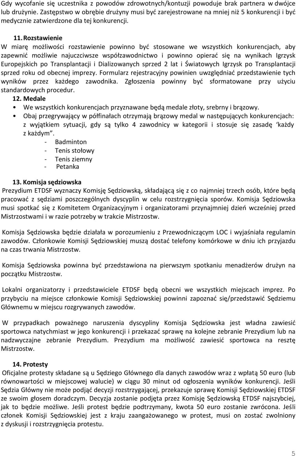 Rozstawienie W miarę możliwości rozstawienie powinno być stosowane we wszystkich konkurencjach, aby zapewnić możliwie najuczciwsze współzawodnictwo i powinno opierać się na wynikach Igrzysk