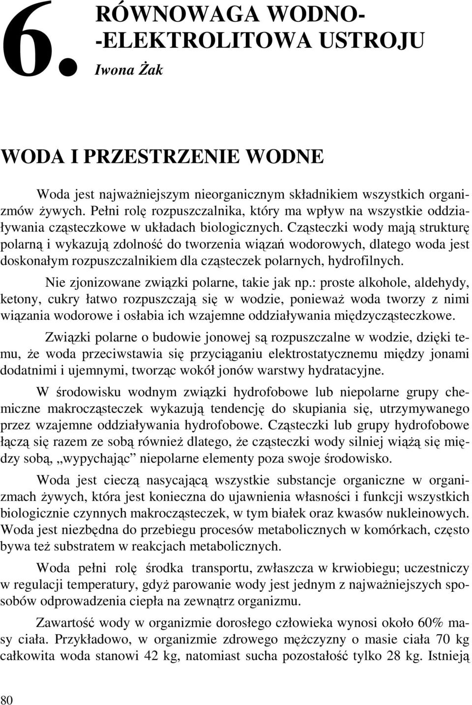 Cząsteczki wody mają strukturę polarną i wykazują zdolność do tworzenia wiązań wodorowych, dlatego woda jest doskonałym rozpuszczalnikiem dla cząsteczek polarnych, hydrofilnych.