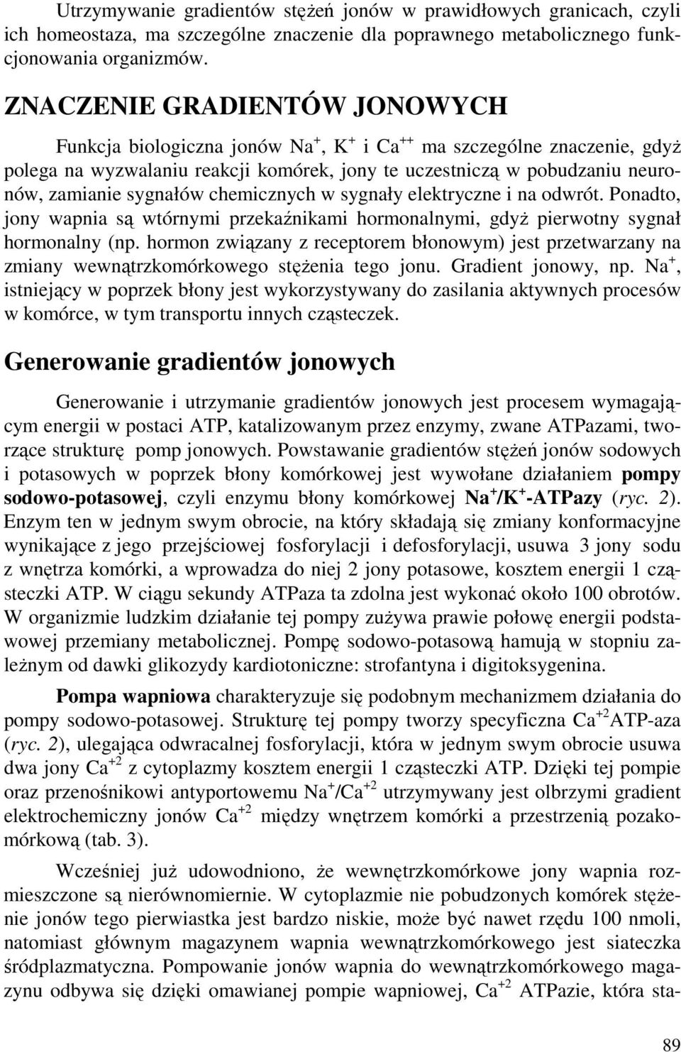 sygnałów chemicznych w sygnały elektryczne i na odwrót. Ponadto, jony wapnia są wtórnymi przekaźnikami hormonalnymi, gdyŝ pierwotny sygnał hormonalny (np.