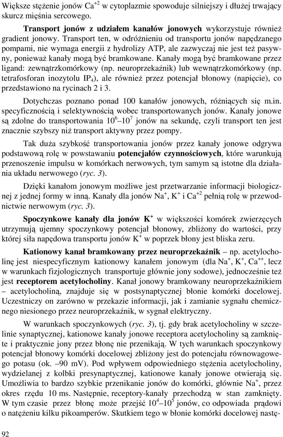 Kanały mogą być bramkowane przez ligand: zewnątrzkomórkowy (np. neuroprzekaźnik) lub wewnątrzkomórkowy (np.