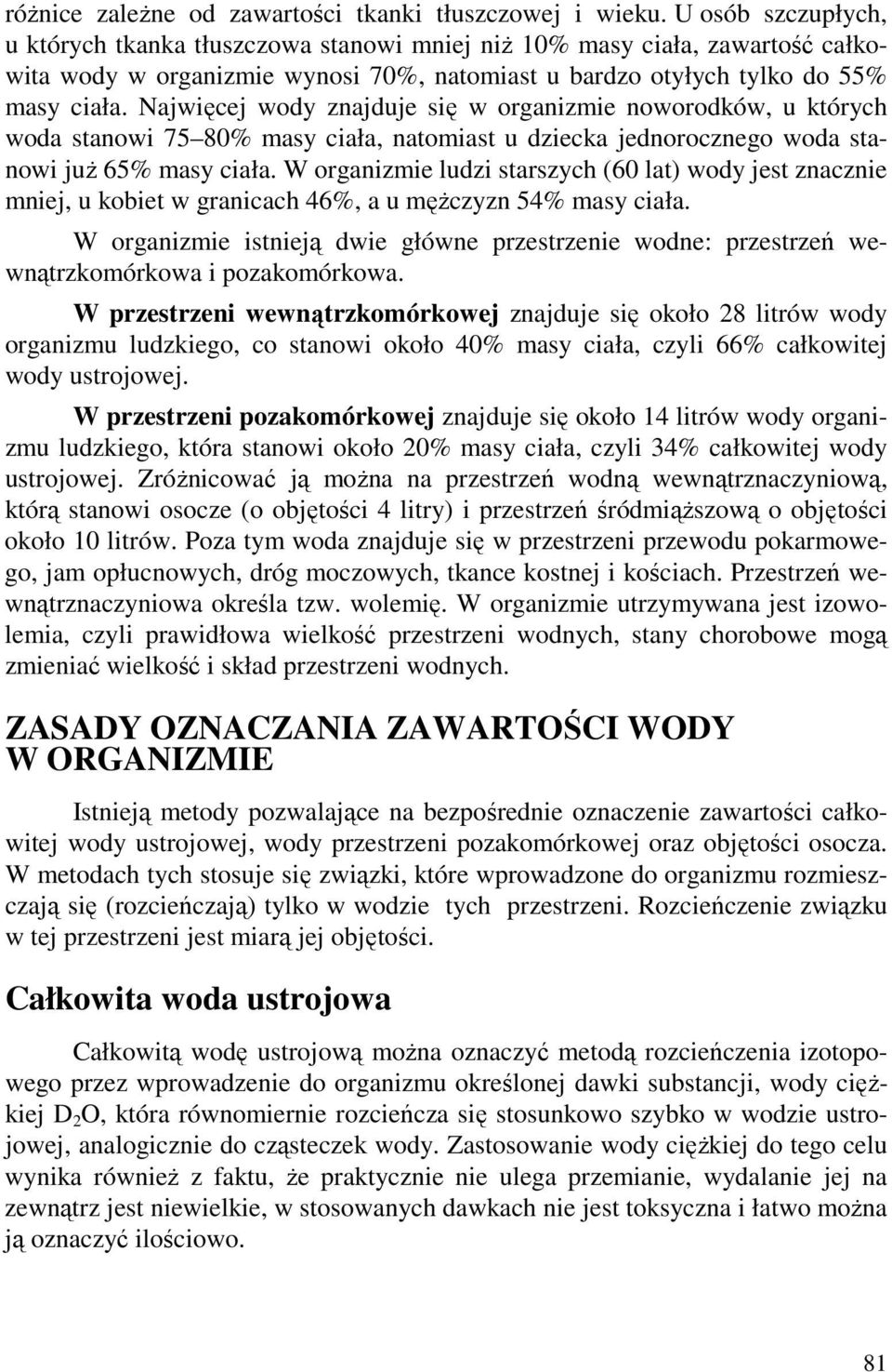 Najwięcej wody znajduje się w organizmie noworodków, u których woda stanowi 75 80% masy ciała, natomiast u dziecka jednorocznego woda stanowi juŝ 65% masy ciała.