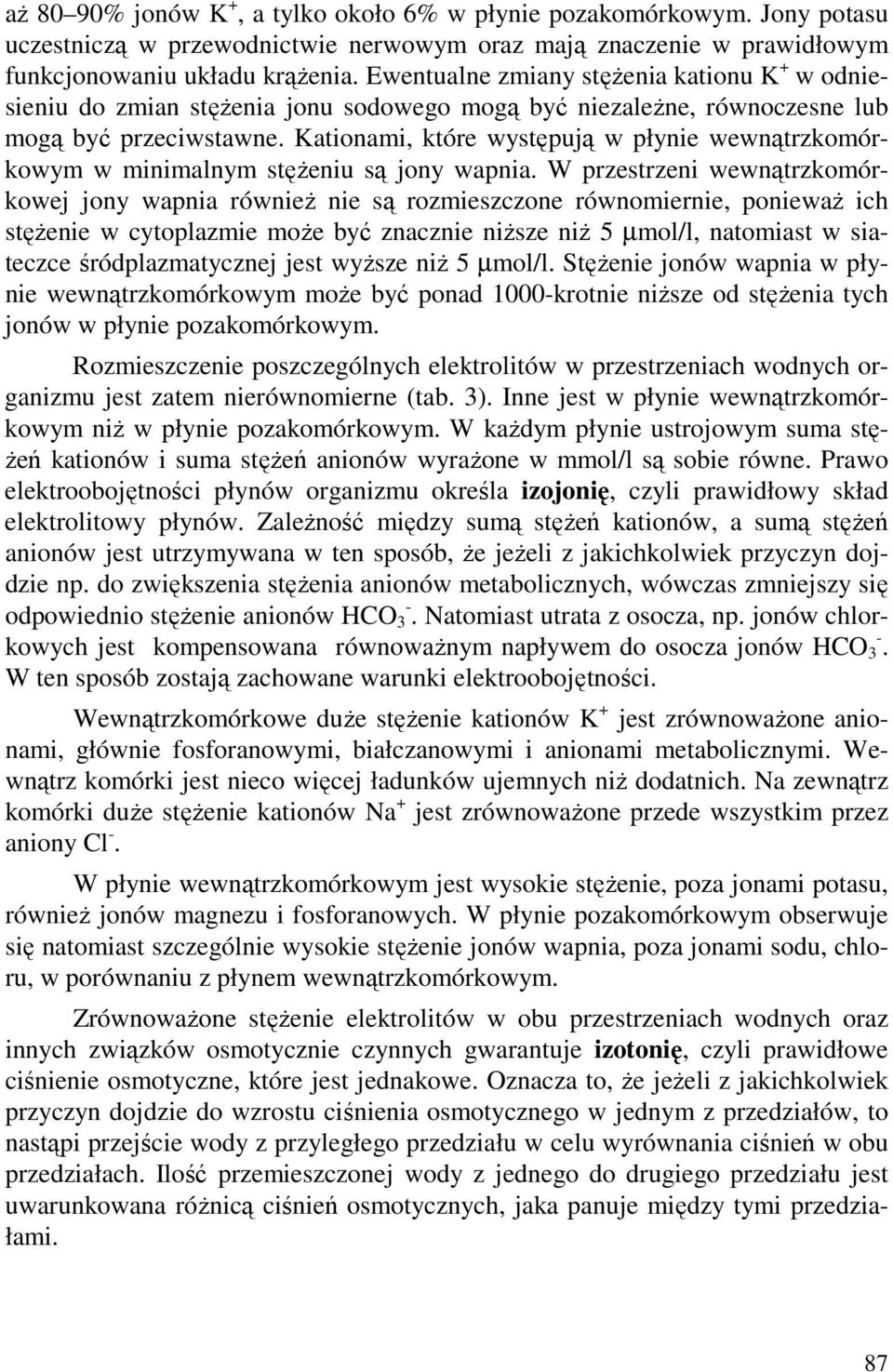 Kationami, które występują w płynie wewnątrzkomórkowym w minimalnym stęŝeniu są jony wapnia.