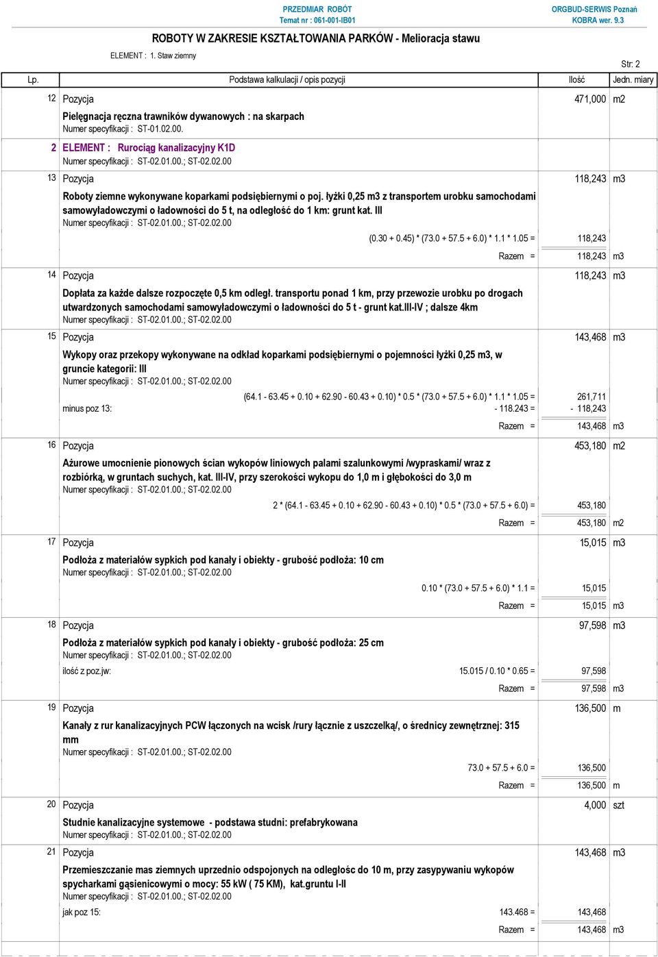 łyŝki 0,25 m3 z transportem urobku samochodami samowyładowczymi o ładowności do 5 t, na odległość do 1 km: grunt kat. III (0.30 + 0.45) * (73.0 + 57.5 + 6.0) * 1.1 * 1.