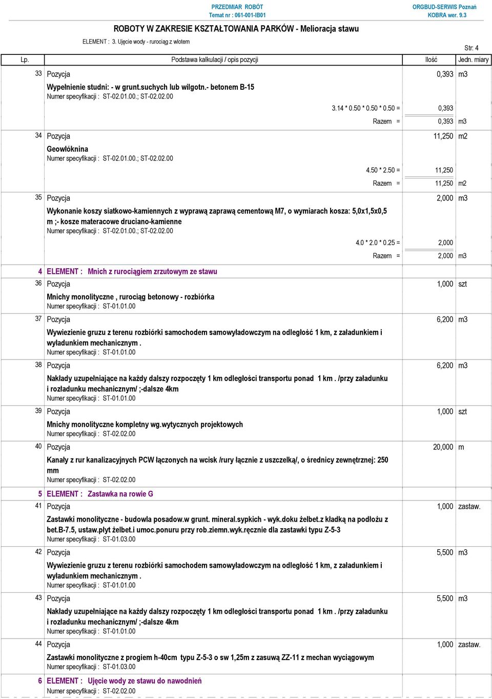 50 = 11,250 Razem = 11,250 m2 35 Pozycja 2,000 m3 Wykonanie koszy siatkowo-kamiennych z wyprawą zaprawą cementową M7, o wymiarach kosza: 5,0x1,5x0,5 m ;- kosze materacowe druciano-kamienne 4 ELEMENT