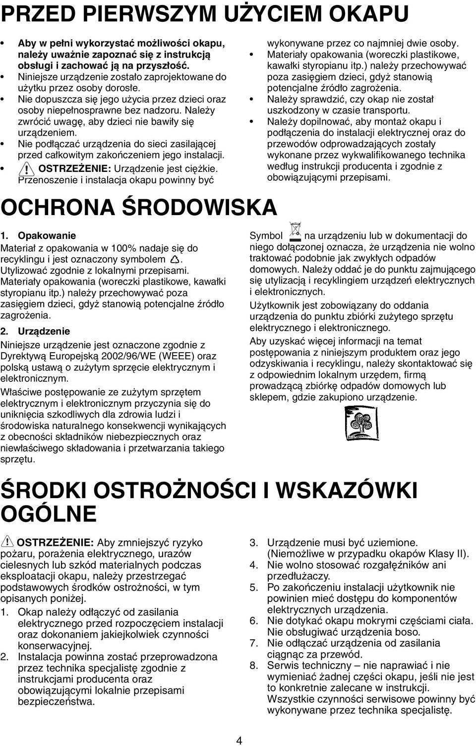 Należy zwrócić uwagę, aby dzieci nie bawiły się urządzeniem. Nie podłączać urządzenia do sieci zasilającej przed całkowitym zakończeniem jego instalacji. OSTRZEŻENIE: Urządzenie jest ciężkie.