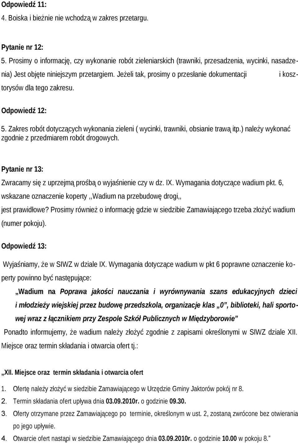 Jeżeli tak, prosimy o przesłanie dokumentacji i kosztorysów dla tego zakresu. Odpowiedź 12: 5. Zakres robót dotyczących wykonania zieleni ( wycinki, trawniki, obsianie trawą itp.