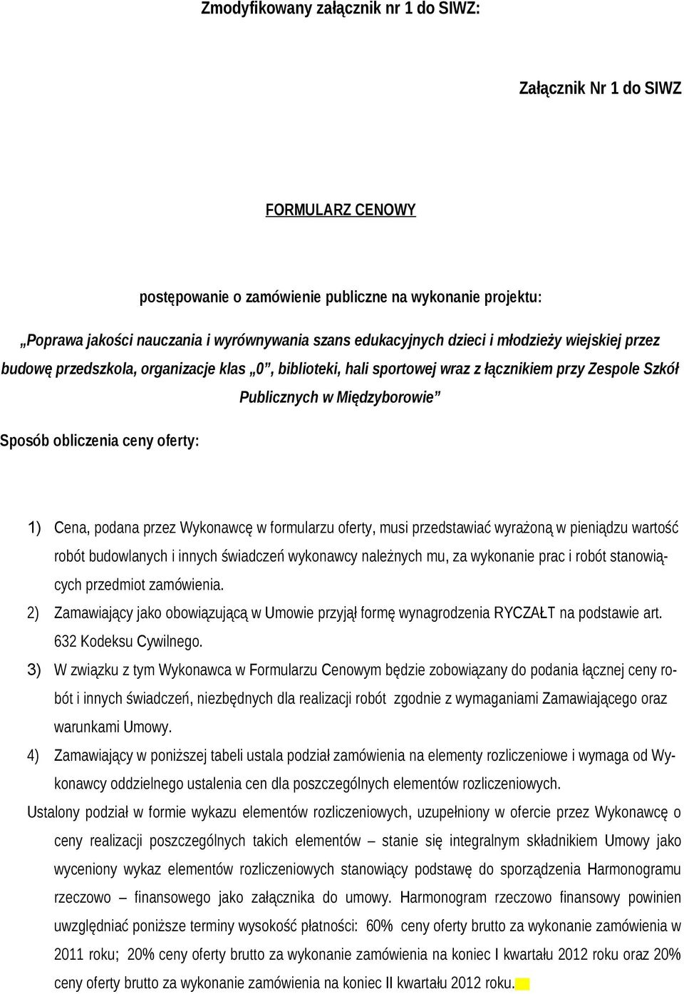 1) Cena, podana przez Wykonawcę w formularzu oferty, musi przedstawiać wyrażoną w pieniądzu wartość robót budowlanych i innych świadczeń wykonawcy należnych mu, za wykonanie prac i robót stanowiących