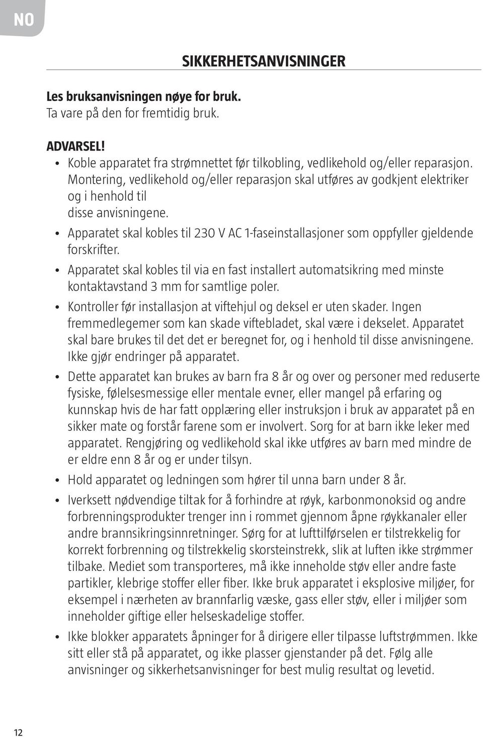 Apparatet skal kobles til 230 V AC 1-faseinstallasjoner som oppfyller gjeldende forskrifter.