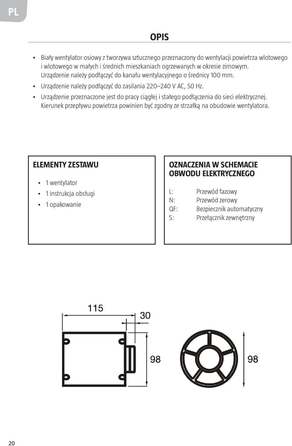 Urządzenie przeznaczone jest do pracy ciągłej i stałego podłączenia do sieci elektrycznej.