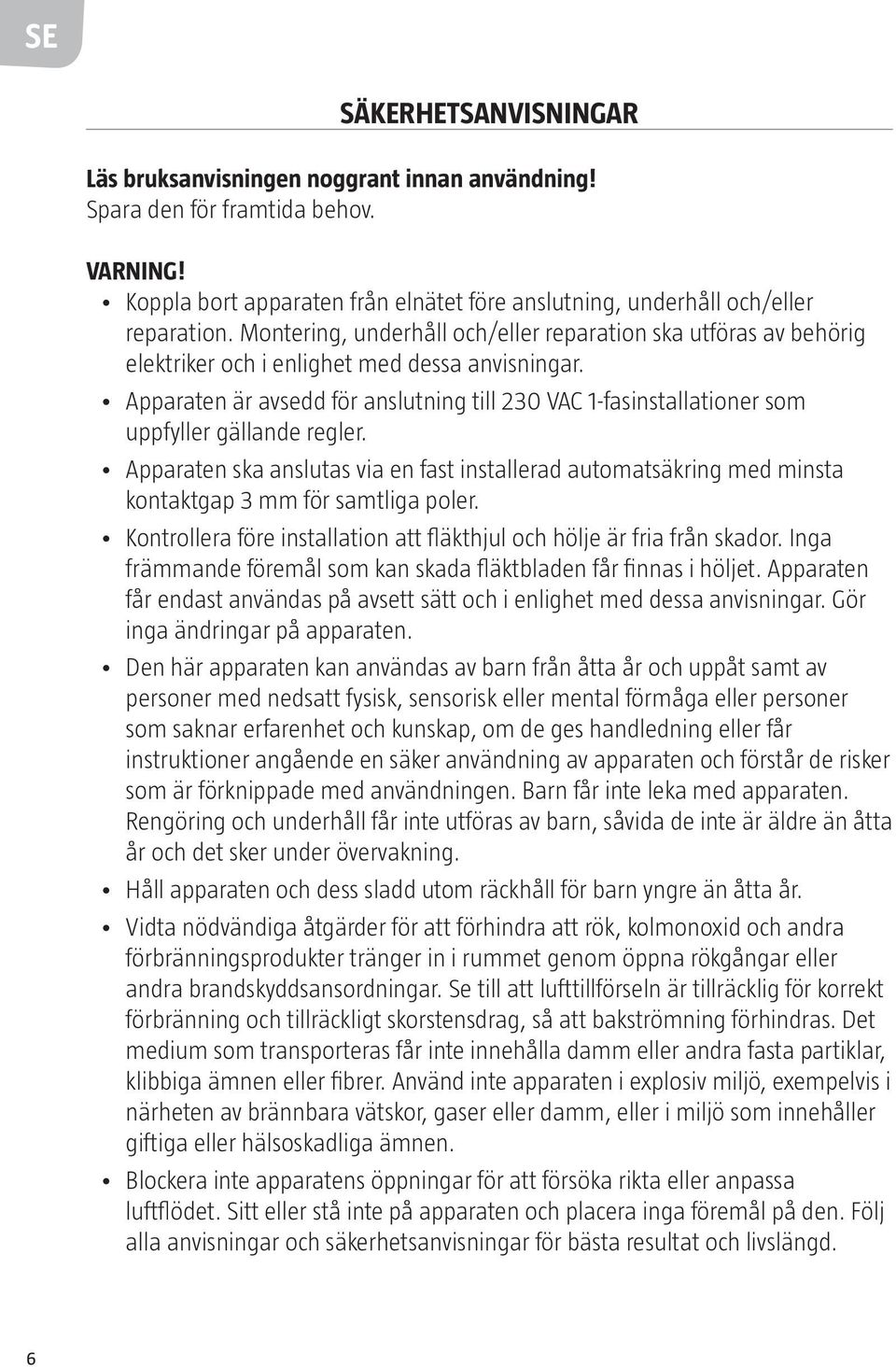 Apparaten är avsedd för anslutning till 230 VAC 1-fasinstallationer som uppfyller gällande regler.