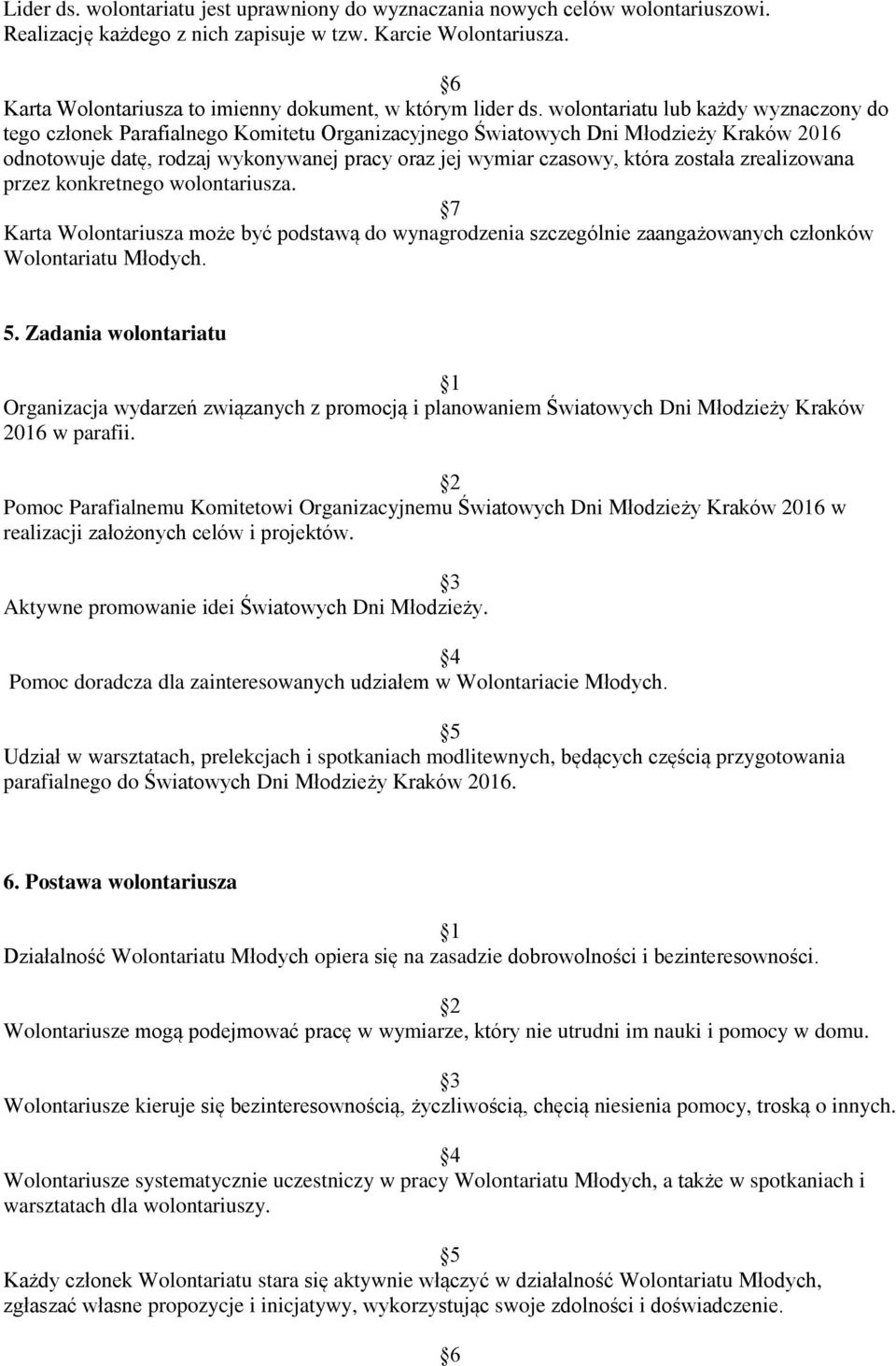 wolontariatu lub każdy wyznaczony do tego członek Parafialnego Komitetu Organizacyjnego Światowych Dni Młodzieży Kraków 2016 odnotowuje datę, rodzaj wykonywanej pracy oraz jej wymiar czasowy, która