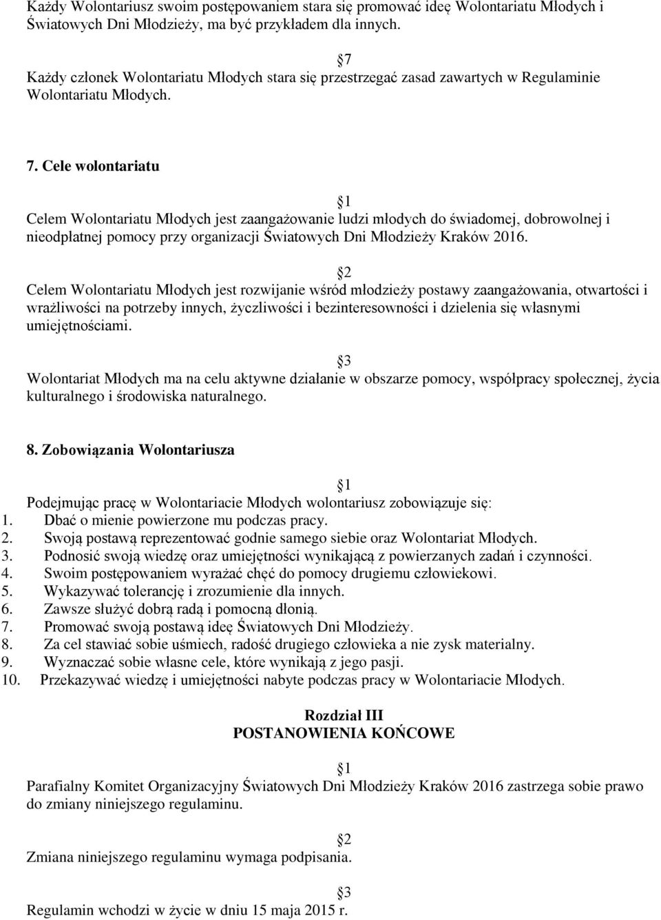 Cele wolontariatu Celem Wolontariatu Młodych jest zaangażowanie ludzi młodych do świadomej, dobrowolnej i nieodpłatnej pomocy przy organizacji Światowych Dni Młodzieży Kraków 2016.