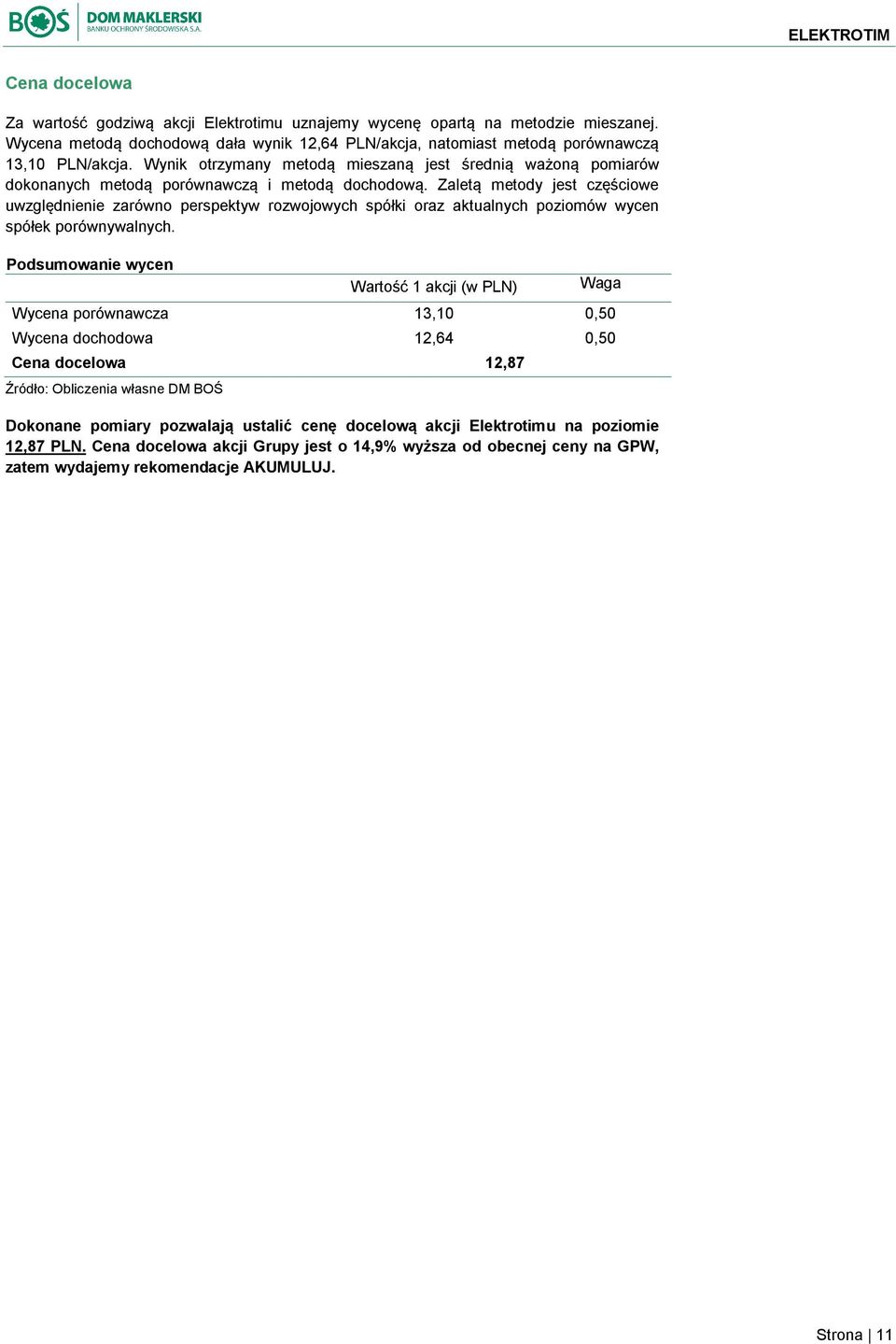 Zaletą metody jest częściowe uwzględnienie zarówno perspektyw rozwojowych spółki oraz aktualnych poziomów wycen spółek porównywalnych.