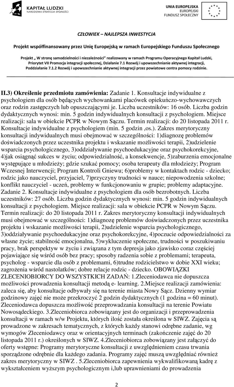 Liczba godzin dydaktycznych wynosi: min. 5 godzin indywidualnych konsultacji z psychologiem. Miejsce realizacji: sala w obiekcie PCPR w Nowym Sączu. Termin realizacji: do 20 listopada 2011 r.