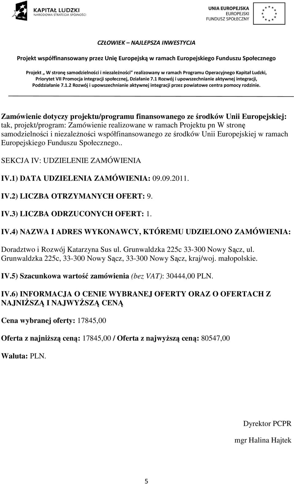 IV.3) LICZBA ODRZUCONYCH OFERT: 1. IV.4) NAZWA I ADRES WYKONAWCY, KTÓREMU UDZIELONO ZAMÓWIENIA: Doradztwo i Rozwój Katarzyna Sus ul. Grunwaldzka 225c 33-300 Nowy Sącz, ul.