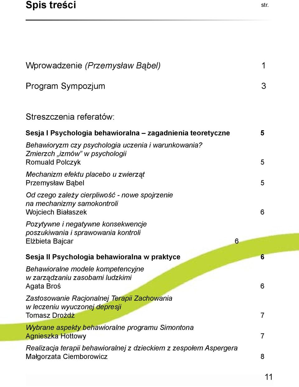 Zmierzch izmów w psychologii Romuald Polczyk 5 Mechanizm efektu placebo u zwierząt Przemysław Bąbel 5 Od czego zależy cierpliwość - nowe spojrzenie na mechanizmy samokontroli Wojciech Białaszek 6