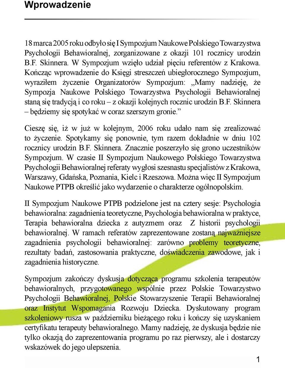 Kończąc wprowadzenie do Księgi streszczeń ubiegłorocznego Sympozjum, wyraziłem życzenie Organizatorów Sympozjum: Mamy nadzieję, że Sympozja Naukowe Polskiego Towarzystwa Psychologii Behawioralnej