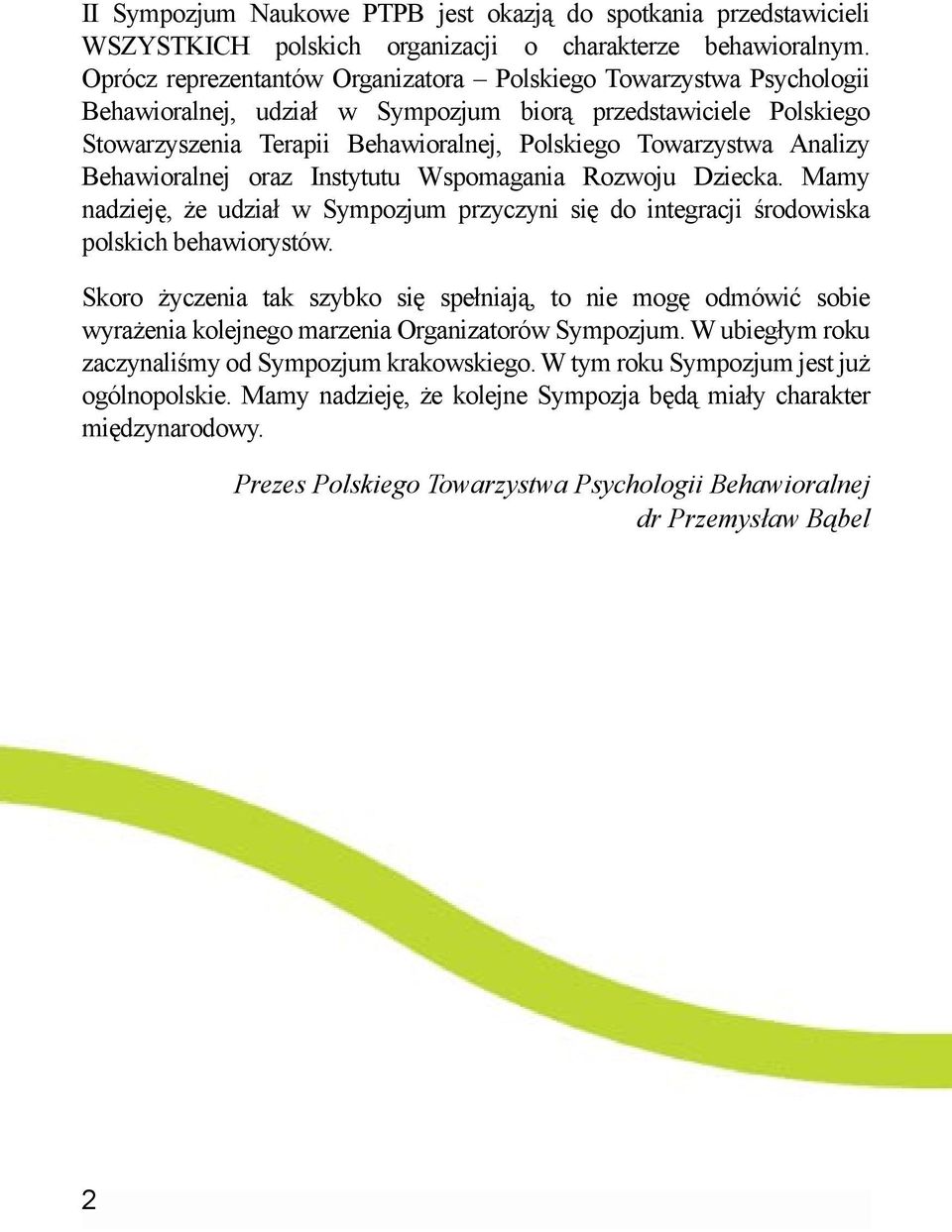Analizy Behawioralnej oraz Instytutu Wspomagania Rozwoju Dziecka. Mamy nadzieję, że udział w Sympozjum przyczyni się do integracji środowiska polskich behawiorystów.
