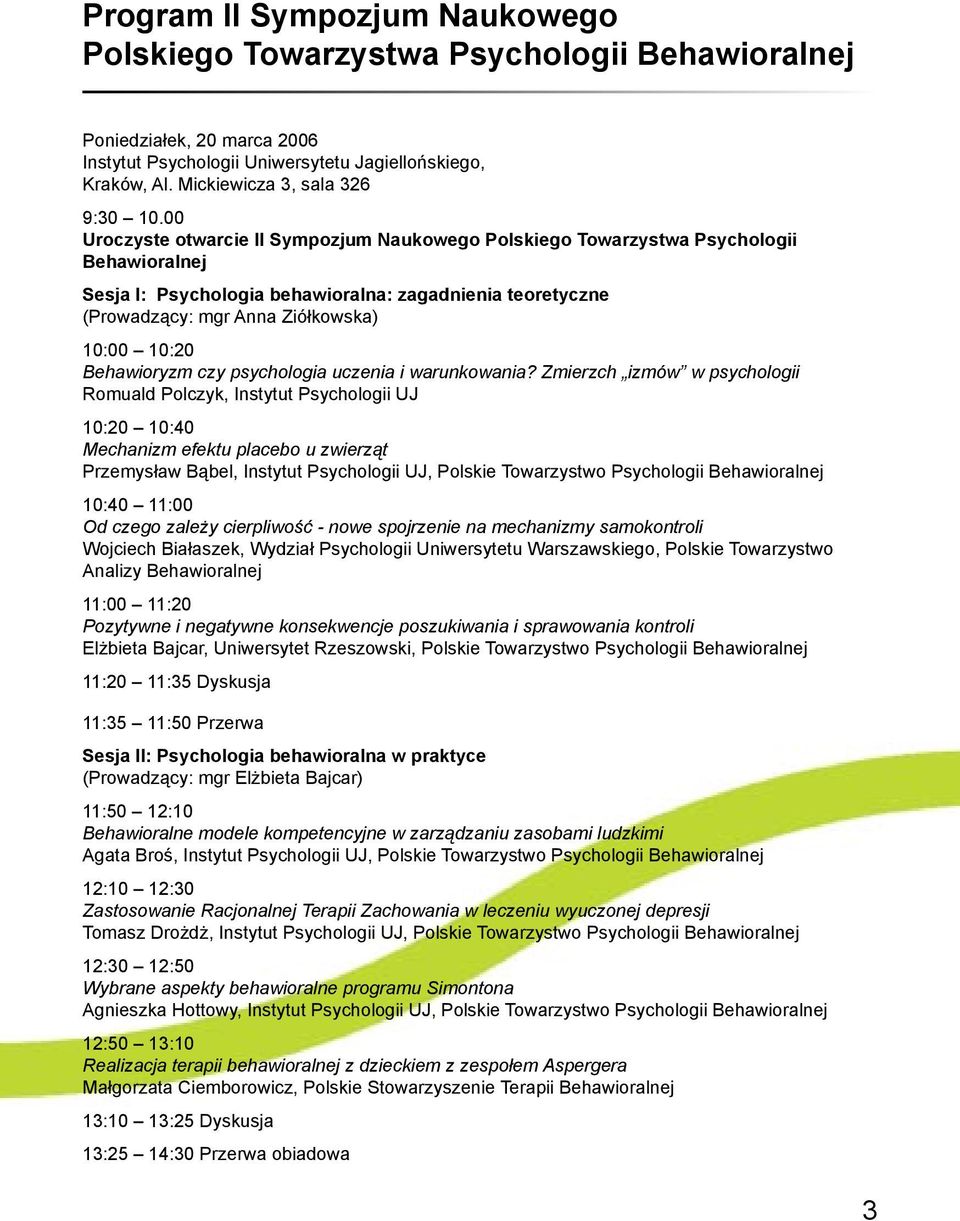 00 Uroczyste otwarcie II Sympozjum Naukowego Polskiego Towarzystwa Psychologii Behawioralnej Sesja I: Psychologia behawioralna: zagadnienia teoretyczne (Prowadzący: mgr Anna Ziółkowska) 10:00 10:20