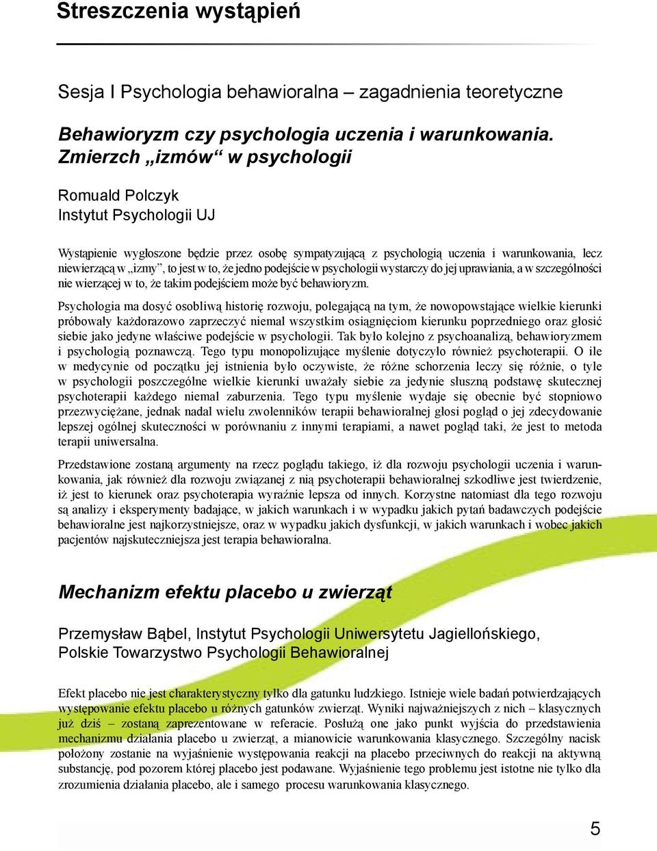 to, że jedno podejście w psychologii wystarczy do jej uprawiania, a w szczególności nie wierzącej w to, że takim podejściem może być behawioryzm.