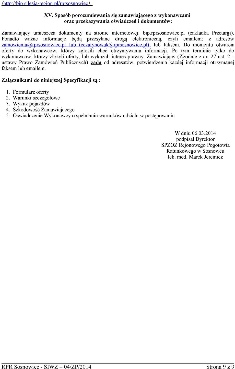 Ponadto ważne informacje będą przesyłane drogą elektroniczną, czyli emailem: z adresów zamowienia@rprsosnowiec.pl lub (cezarynowak@rprsosnowiec.pl), lub faksem.