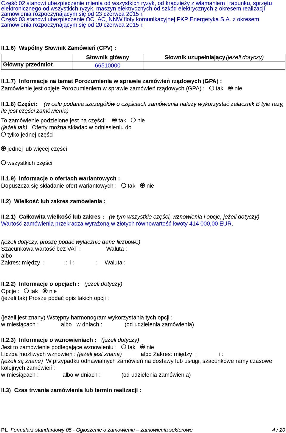 II.1.6) Wspólny Słownik Zamówień (CPV) : Słownik główny Główny przedmiot 66510000 Słownik uzupełniający(jeżeli dotyczy) II.1.7) Informacje na temat Porozumienia w sprawie zamówień rządowych (GPA) : Zamówienie jest objęte Porozumieniem w sprawie zamówień rządowych (GPA) : tak nie II.