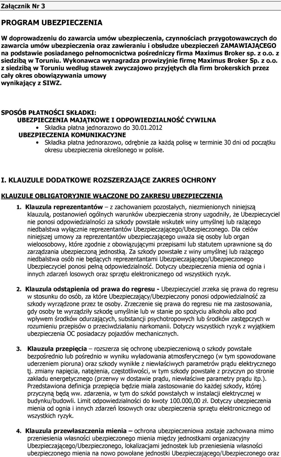 SPOSÓB PŁATNOŚCI SKŁADKI: UBEZPIECZENIA MAJĄTKOWE I ODPOWIEDZIALNOŚĆ CYWILNA Składka płatna jednorazowo do 30.01.