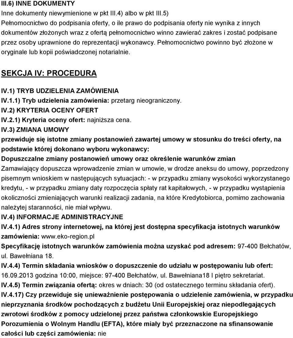 uprawnione do reprezentacji wykonawcy. Pełnomocnictwo powinno być złożone w oryginale lub kopii poświadczonej notarialnie. SEKCJA IV: PROCEDURA IV.1)